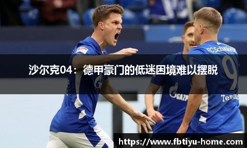 沙尔克04：德甲豪门的低迷困境难以摆脱